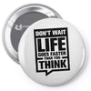 do not wait life goes faster than you think 2 Pin-back button
