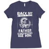 Back Off I Have A Crazy Father And I am not Afraid To Use Him Ladies Fitted T-Shirt