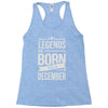 legends are born in december Racerback Tank