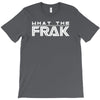 what the frak T-Shirt