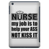 nurse my job is to help your ass not kiss it iPad Mini