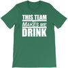 this team makes me drink T-Shirt
