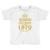 queens are born in 1970 Toddler T-shirt