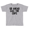 Go Ahead Call The Cops Toddler T-shirt