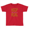 KEEP REAL Toddler T-shirt