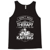 I Don't Need Therapy Just to Do Karting Tank Top