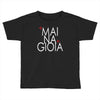 mai na gioia Toddler T-shirt