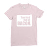 you had me at bacon Ladies Fitted T-Shirt