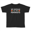 We Sould All Be Feminists Toddler T-shirt