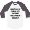 don't have a caffeine problem girls 3/4 Sleeve Shirt