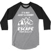 It's Not Just A Hobby It Is My Escape From Reality 3/4 Sleeve Shirt