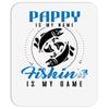 Pappy is my Name Fishing Is My Game Mousepad