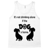 I'S NOT DRINKING ALONE IF DOG IS HOME. Tank Top