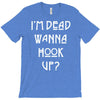 i'm dead wanna hook up T-Shirt