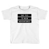 Say Tes to New Adventures Toddler T-shirt