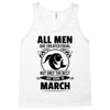All Men Are Created Equal But Only The Best Are Born In March Tank Top
