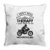 I Don't Need Therapy Just to Go Motorcycling Throw Pillow