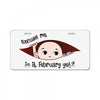 Excuse Me Is It February Yet Baby Boy License Plate