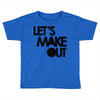 let's make out Toddler T-shirt