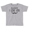 daddy i love you Toddler T-shirt