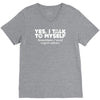 yes i talk to myself sometimes i need expert advice V-Neck Tee