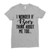 I Wonder If Beer Thinks About Me Ladies Fitted T-Shirt