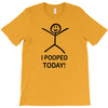i pooped today T-Shirt