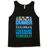 just wen i think you coundn't posible be any dumber you go and do somt Tank Top