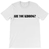 are you kidding T-Shirt