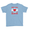Forget it Girls My Mom Is My Valentine Youth Tee