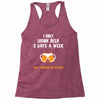 I Only Drink Beer 3 Days A Week Yesterday Today And Tomorrow Racerback Tank