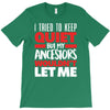 i tried to keep quiet but my ancestors T-Shirt