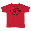 daddy i love you Toddler T-shirt
