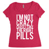 i'm not crazy cause i take the right pills Women's Triblend Scoop T-shirt