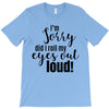i'm sorry did i roll ... T-Shirt
