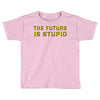 the future is stupid Toddler T-shirt