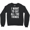 i want to eat all the things Crewneck Sweatshirt