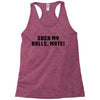 Suck my balls mate\ Racerback Tank
