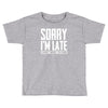 sorry i'm late i didn't want to come Toddler T-shirt