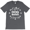 a good dog makes a great life T-Shirt