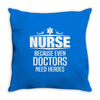 Nurse Because Even Doctors Need Heroes Throw Pillow