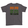 pop pop the man the myth the legend Youth Tee
