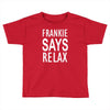 frankie says relax Toddler T-shirt