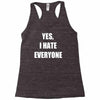 yes i hate everyone Racerback Tank