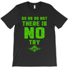 Do Or Do Not There Is No Try T-Shirt