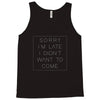 Sorry Im Late I Didnt Want To Come Tank Top