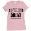 I Am Pretty Cool but Cry A lot You Wouldnt Understand Ladies Fitted T-Shirt
