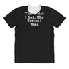 the older i get the better All Over Women's T-shirt