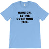 Hang On Let Me Overthink This T-Shirt