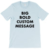 big bold custom message T-Shirt